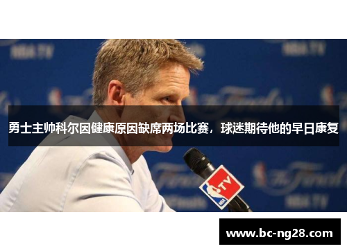 勇士主帅科尔因健康原因缺席两场比赛，球迷期待他的早日康复