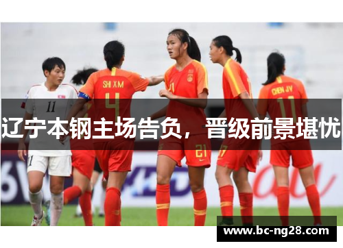 辽宁本钢主场告负，晋级前景堪忧