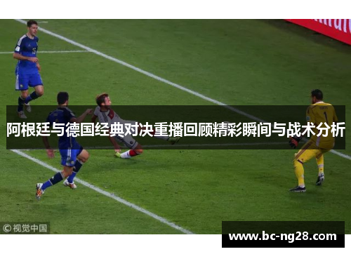 阿根廷与德国经典对决重播回顾精彩瞬间与战术分析