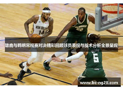 雄鹿与鹈鹕常规赛对决精彩回顾球员表现与战术分析全景呈现